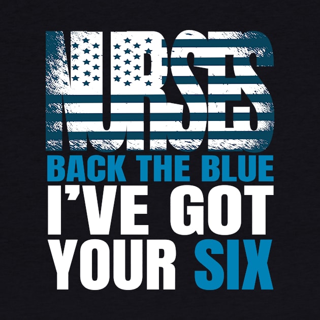 Nurses Back The Blue I Have Got Your Six, America Flag Nurse, America Nurse, Nursing Tee by NooHringShop